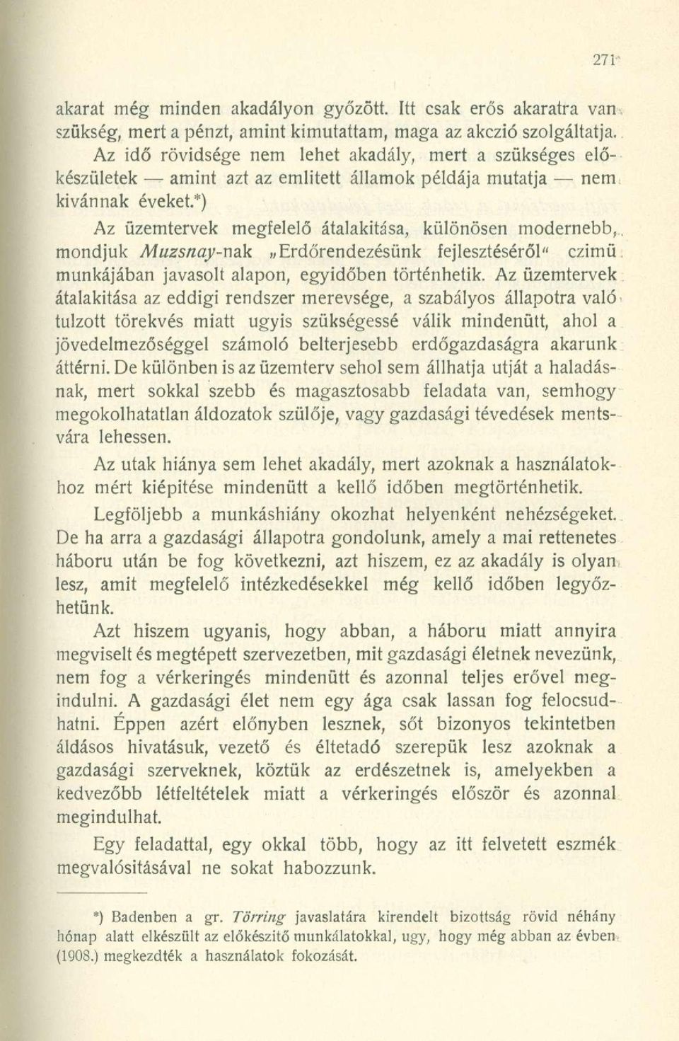 *) Az üzemtervek megfelelő átalakítása, különösen modernebb,, mondjuk Muzsnay-mk Erdőrendezésünk fejlesztéséről" czimü munkájában javasolt alapon, egyidőben történhetik.