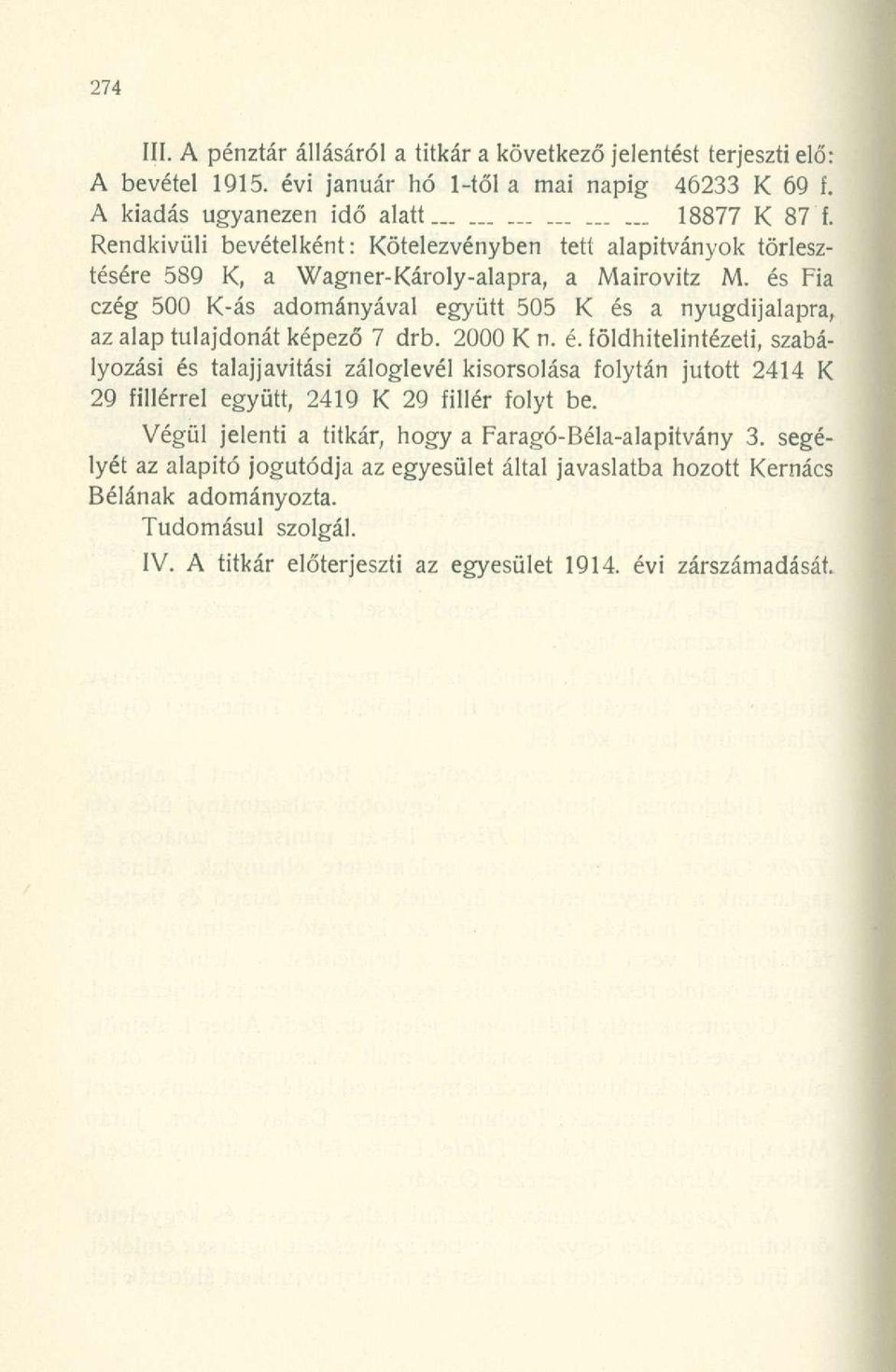 és Fia czég 500 K-ás adományával együtt 505 K és a nyugdijalapra, az alap tulajdonát képező 7 drb. 2000 K n. é. íöldhitelintézeti, szabályozási és talajjavitási záloglevél kisorsolása folytán jutott 2414 K 29 fillérrel együtt, 2419 K 29 fillér folyt be.
