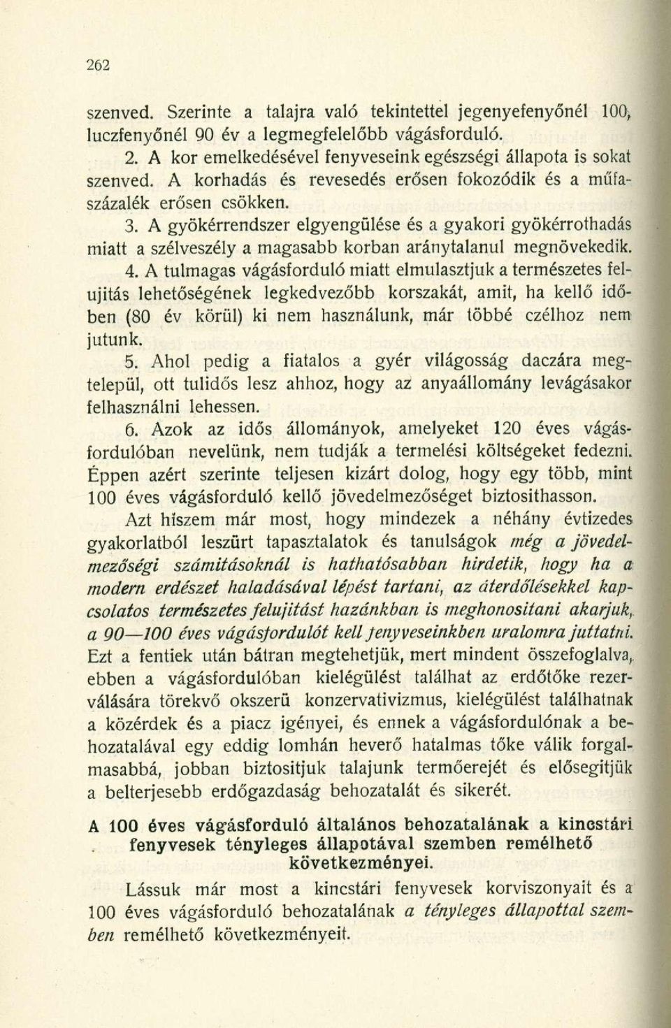 4. A tulmagas vágásforduló miatt elmulasztjuk a természetes felújítás lehetőségének legkedvezőbb korszakát, amit, ha kellő időben (80 év körül) ki nem használunk, már többé czélhoz nem jutunk. 5.
