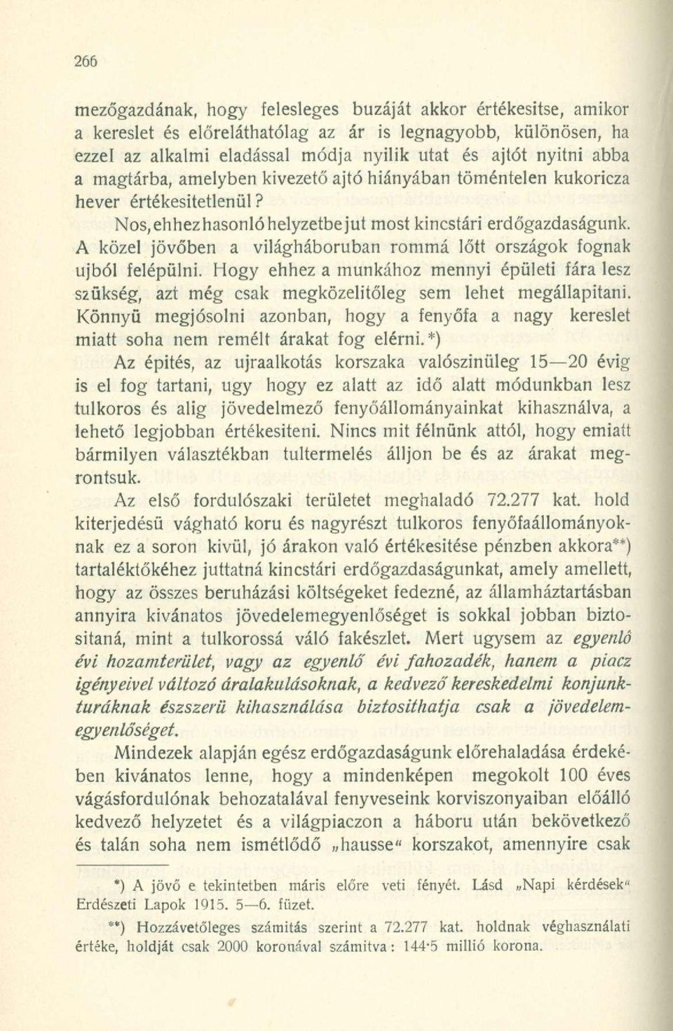 A közel jövőben a világháborúban rommá lőtt országok fognak újból felépülni. Hogy ehhez a munkához mennyi épületi fára lesz szükség, azt még csak megközelítőleg sem lehet megállapítani.