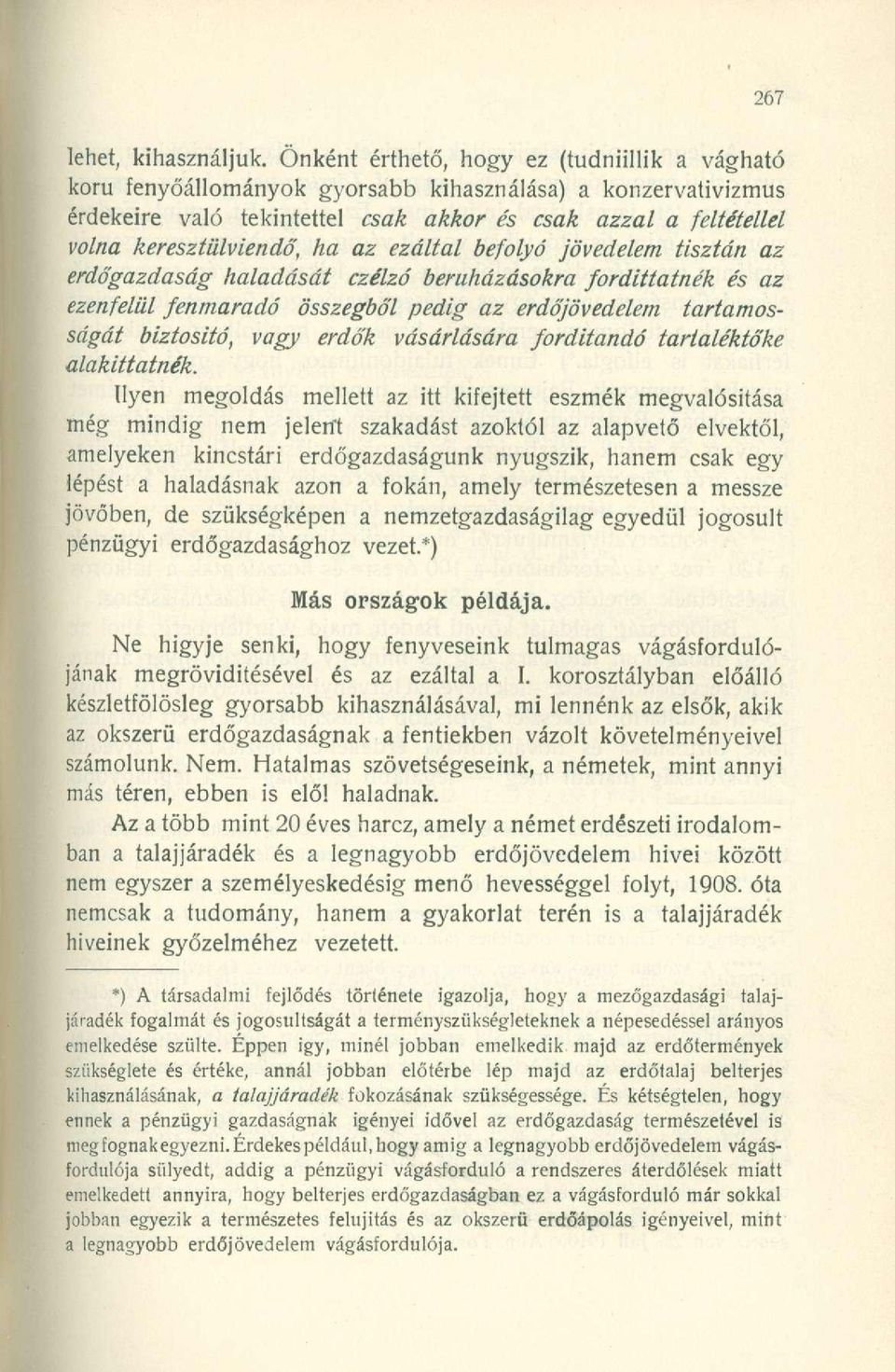 ha az ezáltal befolyó jövedelem tisztán az erdőgazdaság haladását czélzó beruházásokra fordíttatnék és az ezenfelül fenmaradó összegből pedig az erdőjövedelem tartamosságát biztosító, vagy erdők