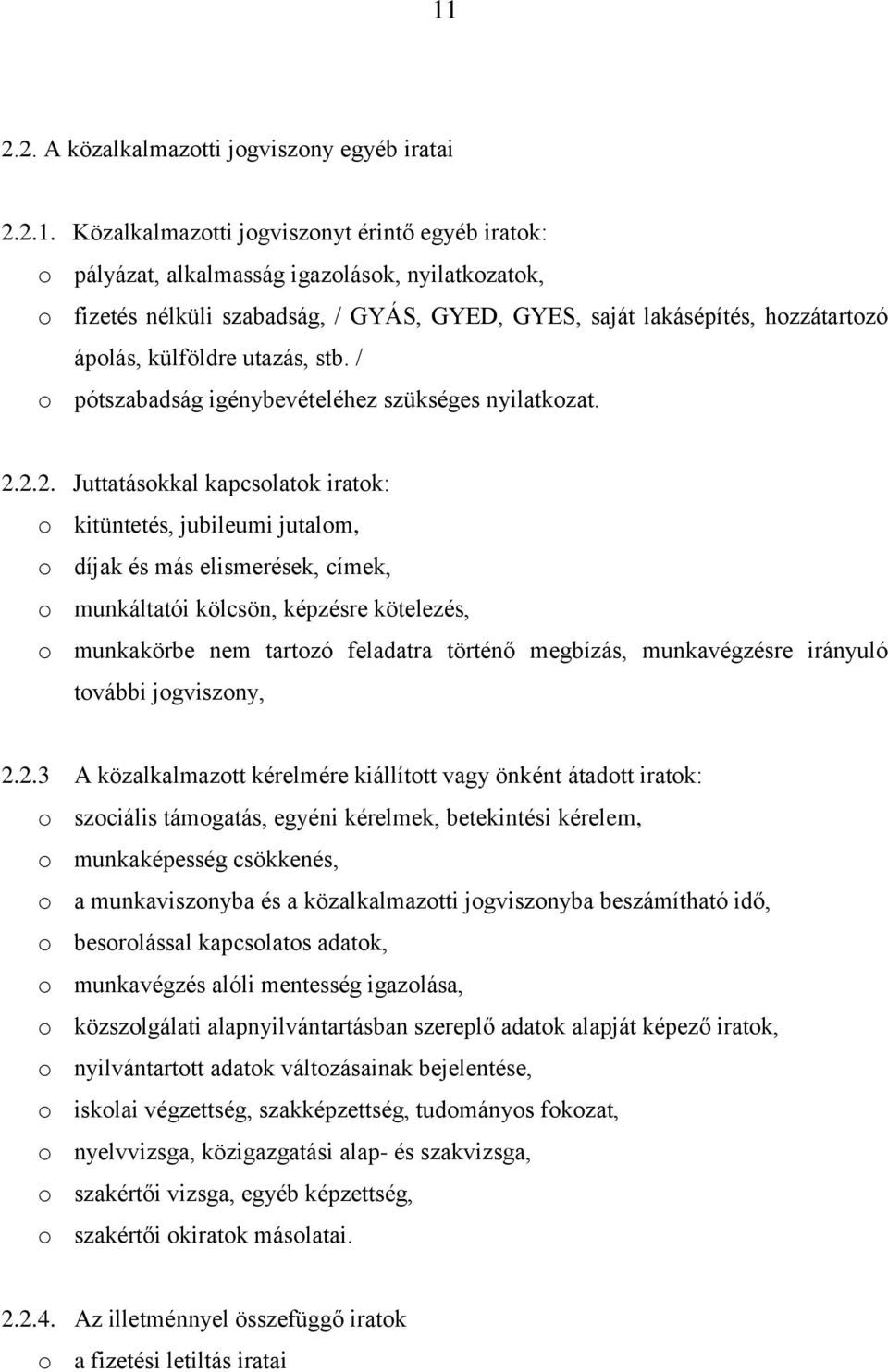 2.2. Juttatásokkal kapcsolatok iratok: o kitüntetés, jubileumi jutalom, o díjak és más elismerések, címek, o munkáltatói kölcsön, képzésre kötelezés, o munkakörbe nem tartozó feladatra történő