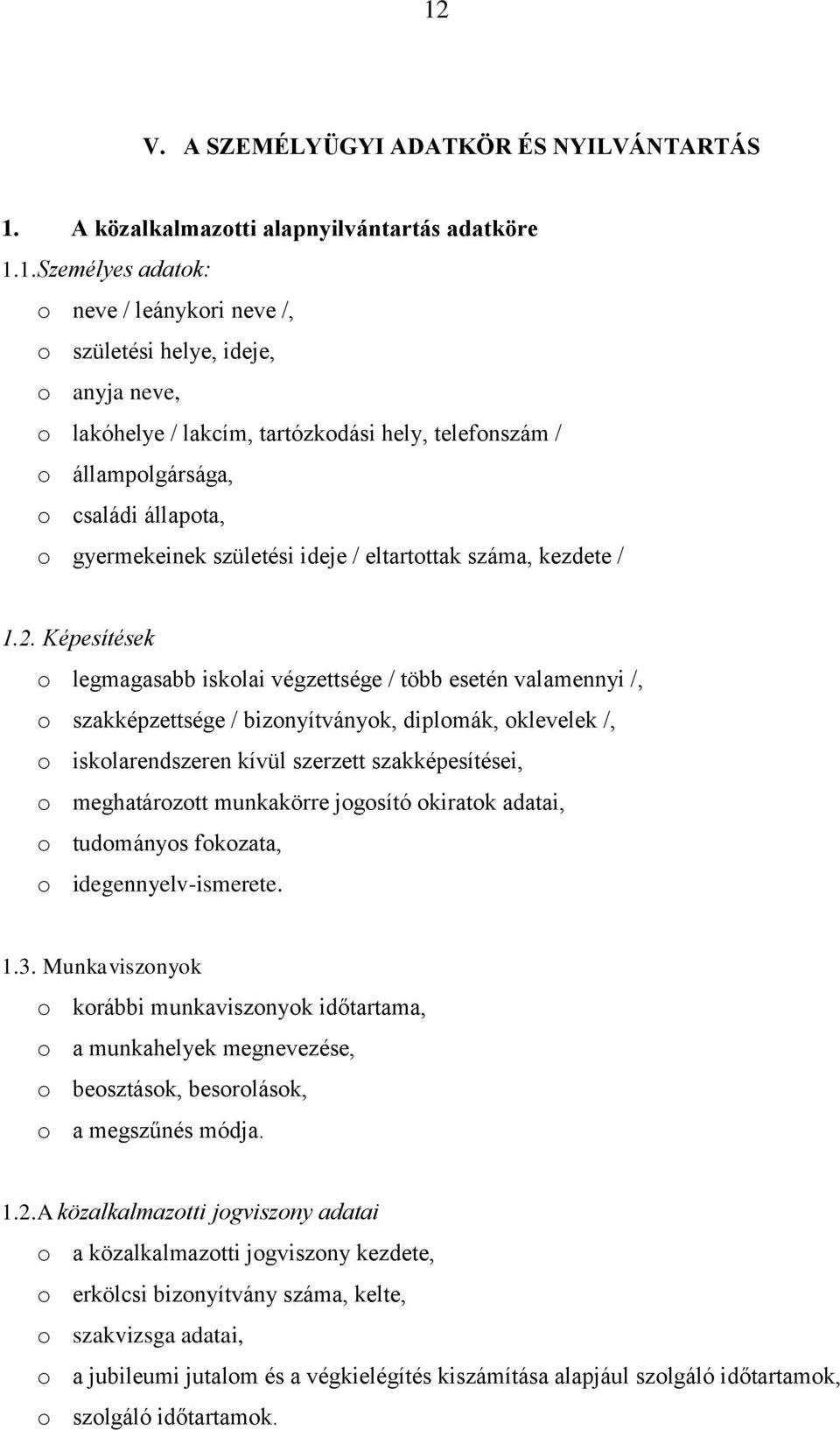 Képesítések o legmagasabb iskolai végzettsége / több esetén valamennyi /, o szakképzettsége / bizonyítványok, diplomák, oklevelek /, o iskolarendszeren kívül szerzett szakképesítései, o meghatározott