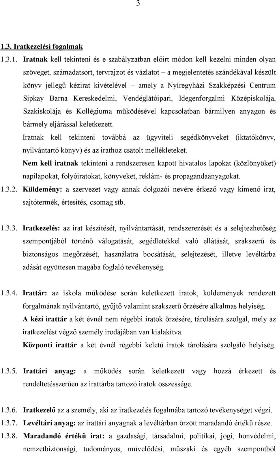 bármilyen anyagon és bármely eljárással keletkezett. Iratnak kell tekinteni továbbá az ügyviteli segédkönyveket (iktatókönyv, nyilvántartó könyv) és az irathoz csatolt mellékleteket.