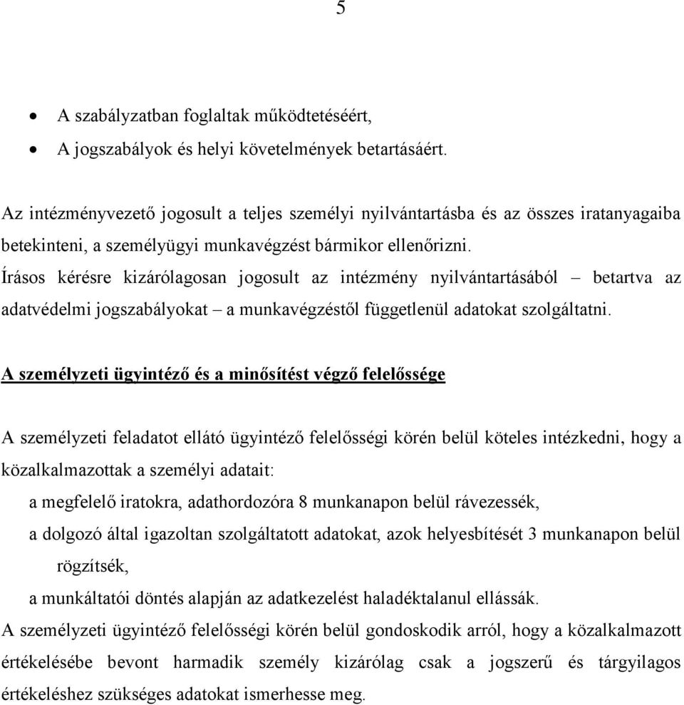 Írásos kérésre kizárólagosan jogosult az intézmény nyilvántartásából betartva az adatvédelmi jogszabályokat a munkavégzéstől függetlenül adatokat szolgáltatni.