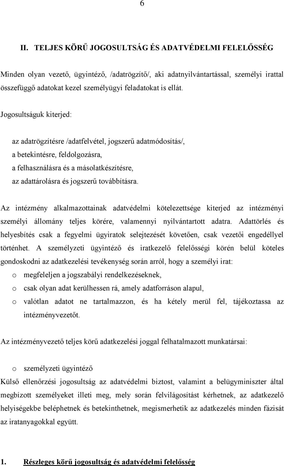 Jogosultságuk kiterjed: az adatrögzítésre /adatfelvétel, jogszerű adatmódosítás/, a betekintésre, feldolgozásra, a felhasználásra és a másolatkészítésre, az adattárolásra és jogszerű továbbításra.
