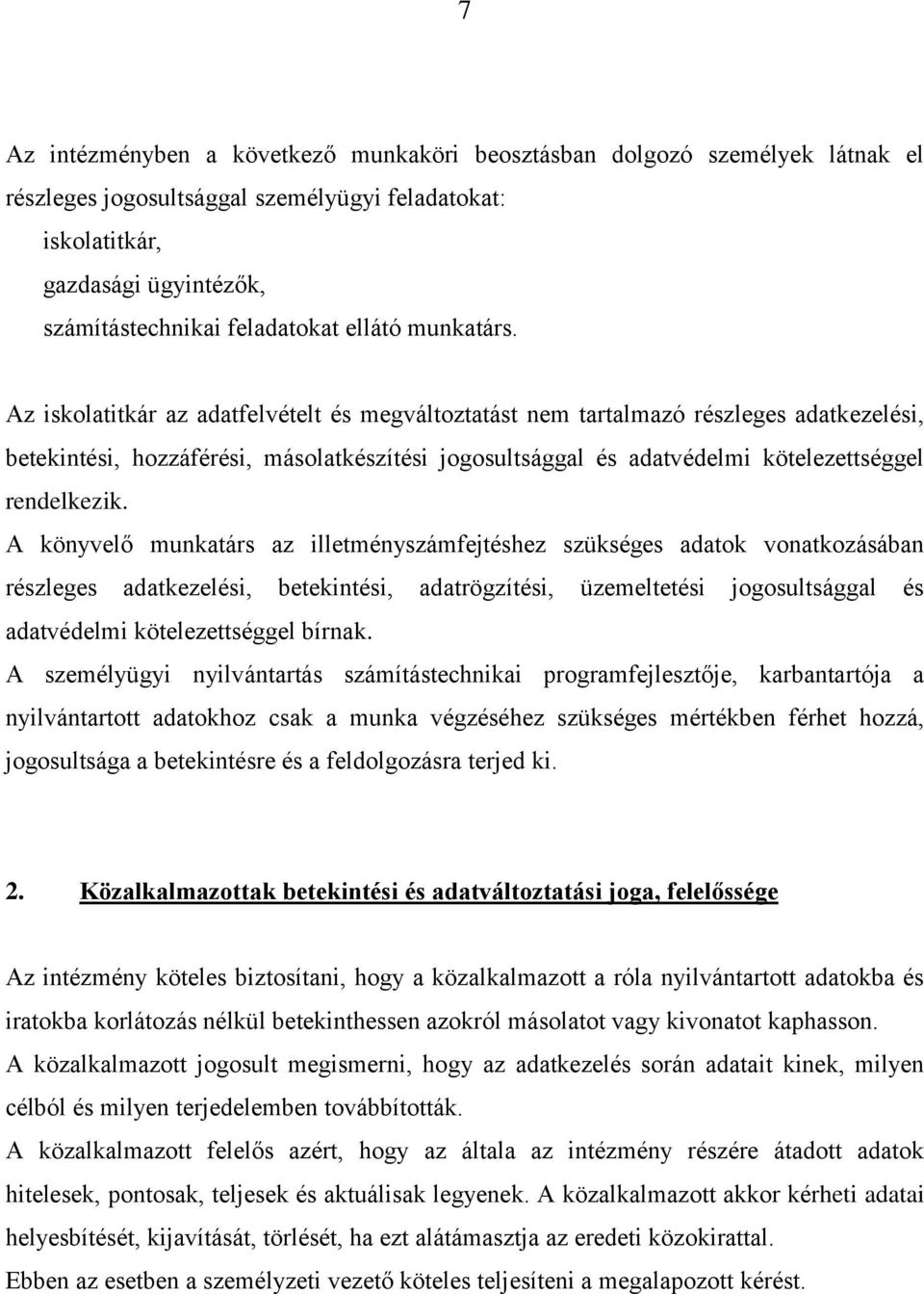 Az iskolatitkár az adatfelvételt és megváltoztatást nem tartalmazó részleges adatkezelési, betekintési, hozzáférési, másolatkészítési jogosultsággal és adatvédelmi kötelezettséggel rendelkezik.