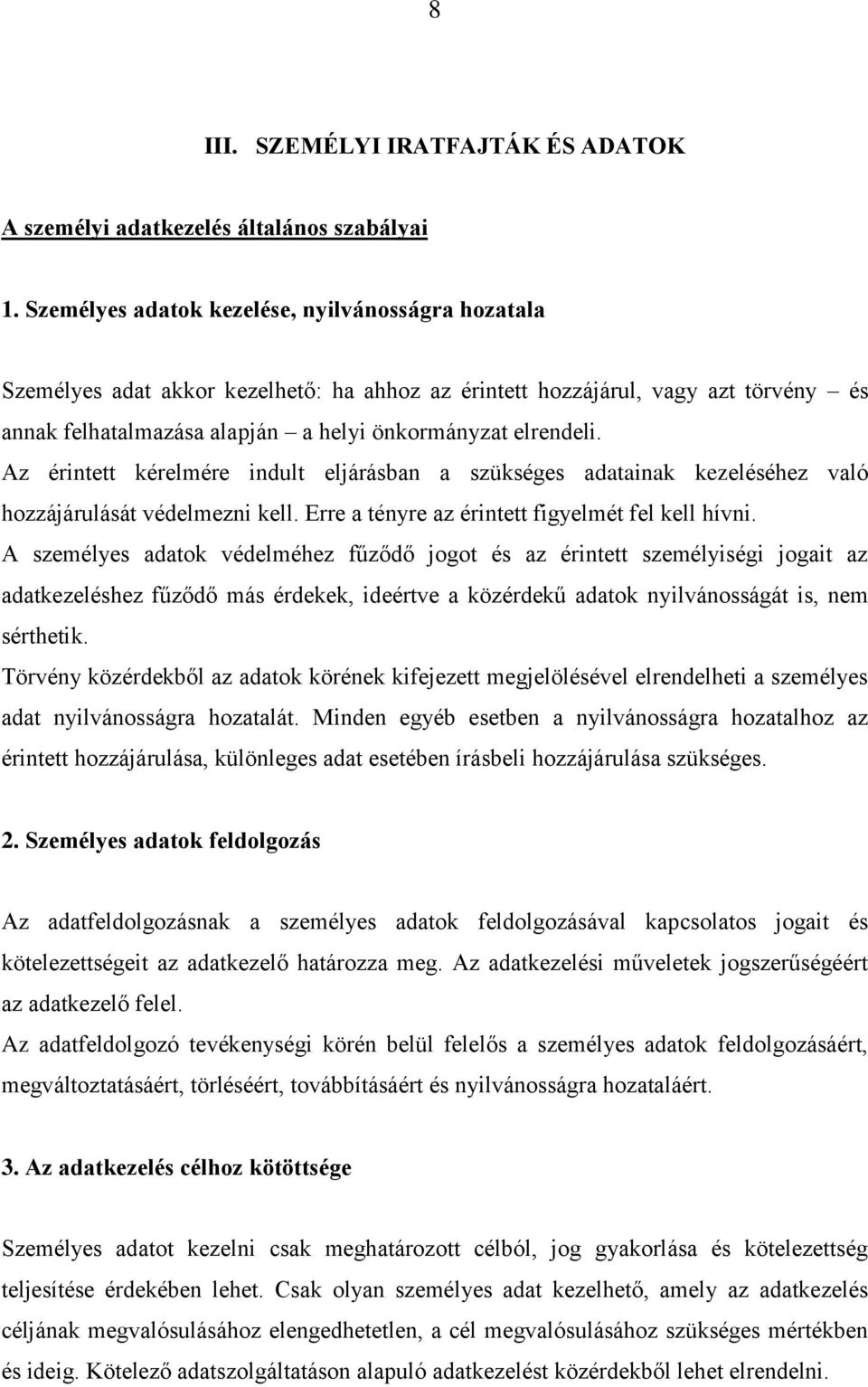 Az érintett kérelmére indult eljárásban a szükséges adatainak kezeléséhez való hozzájárulását védelmezni kell. Erre a tényre az érintett figyelmét fel kell hívni.