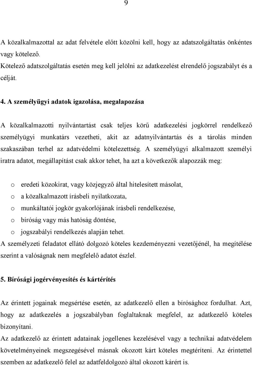 A személyügyi adatok igazolása, megalapozása A közalkalmazotti nyilvántartást csak teljes körű adatkezelési jogkörrel rendelkező személyügyi munkatárs vezetheti, akit az adatnyilvántartás és a