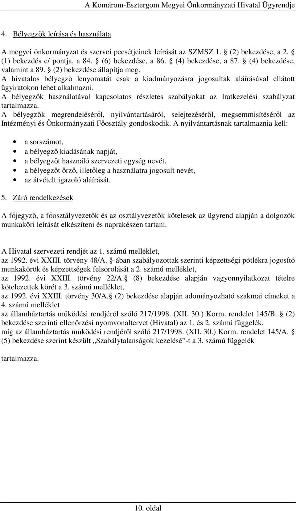 A bélyegzık használatával kapcsolatos részletes szabályokat az Iratkezelési szabályzat tartalmazza.