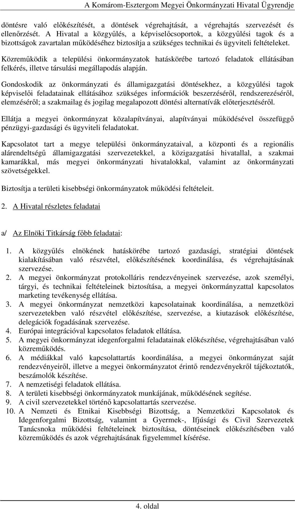 Közremőködik a települési önkormányzatok hatáskörébe tartozó feladatok ellátásában felkérés, illetve társulási megállapodás alapján.