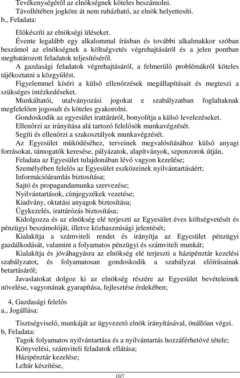 A gazdasági feladatok végrehajtásáról, a felmerülő problémákról köteles tájékoztatni a közgyűlést. Figyelemmel kíséri a külső ellenőrzések megállapításait és megteszi a szükséges intézkedéseket.