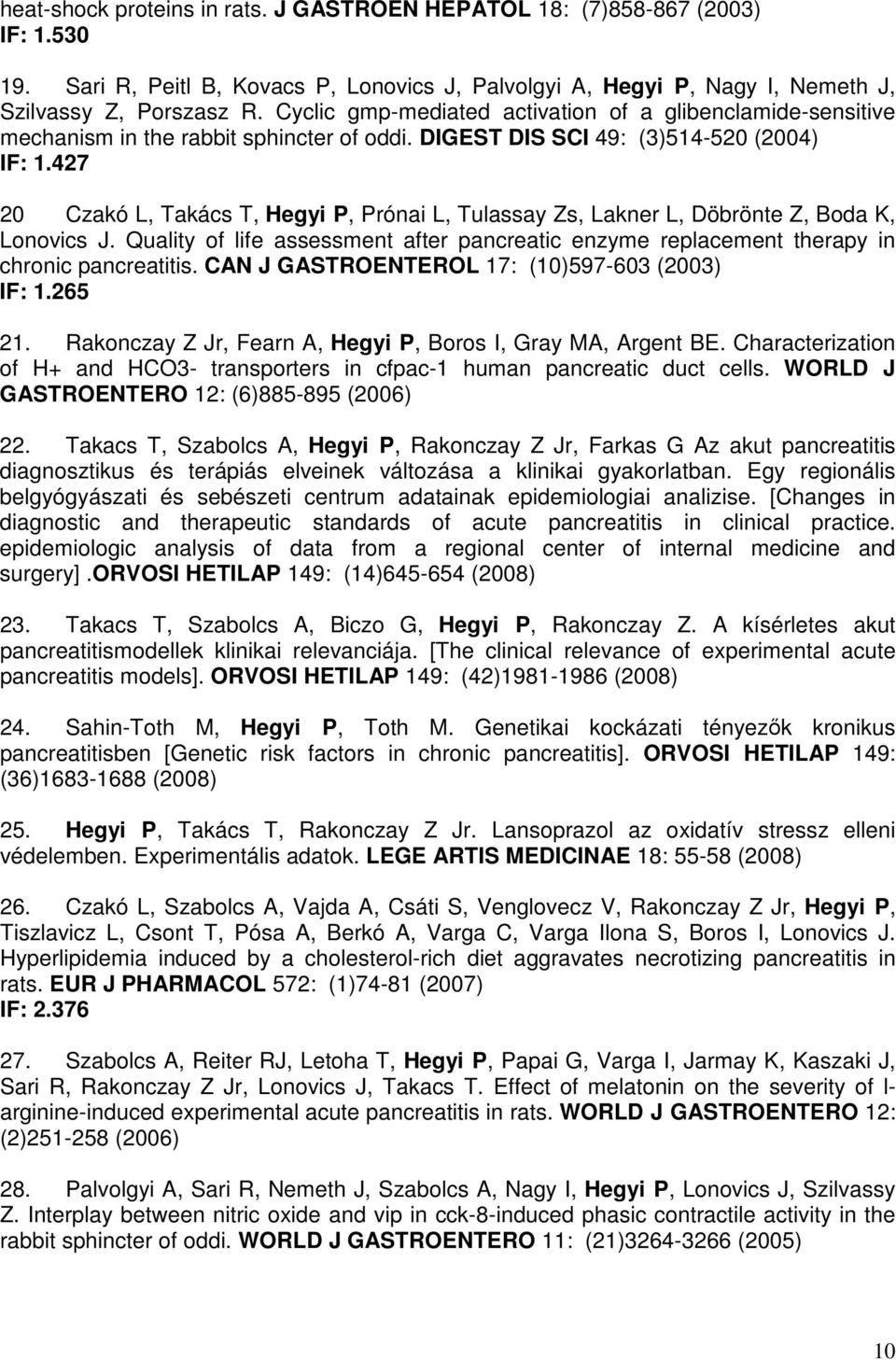 427 20 Czakó L, Takács T, Hegyi P, Prónai L, Tulassay Zs, Lakner L, Döbrönte Z, Boda K, Lonovics J. Quality of life assessment after pancreatic enzyme replacement therapy in chronic pancreatitis.