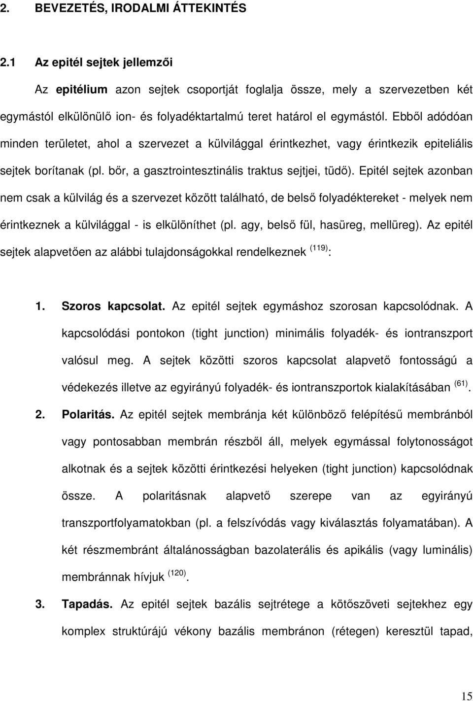 Ebbıl adódóan minden területet, ahol a szervezet a külvilággal érintkezhet, vagy érintkezik epiteliális sejtek borítanak (pl. bır, a gasztrointesztinális traktus sejtjei, tüdı).