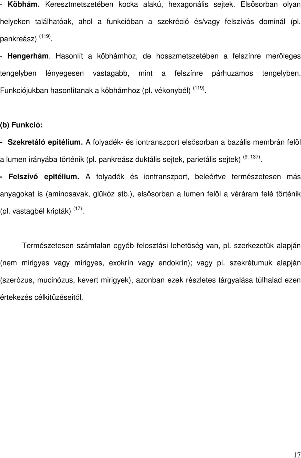 (b) Funkció: Szekretáló epitélium. A folyadék és iontranszport elsısorban a bazális membrán felöl a lumen irányába történik (pl. pankreász duktális sejtek, parietális sejtek) (9, 137).