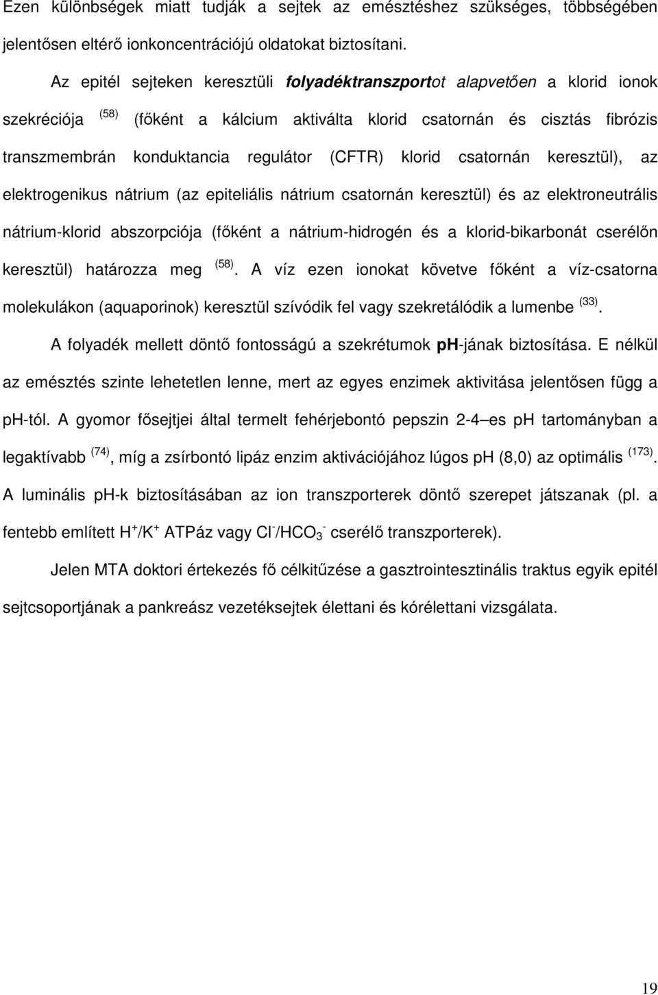 (CFTR) klorid csatornán keresztül), az elektrogenikus nátrium (az epiteliális nátrium csatornán keresztül) és az elektroneutrális nátriumklorid abszorpciója (fıként a nátriumhidrogén és a