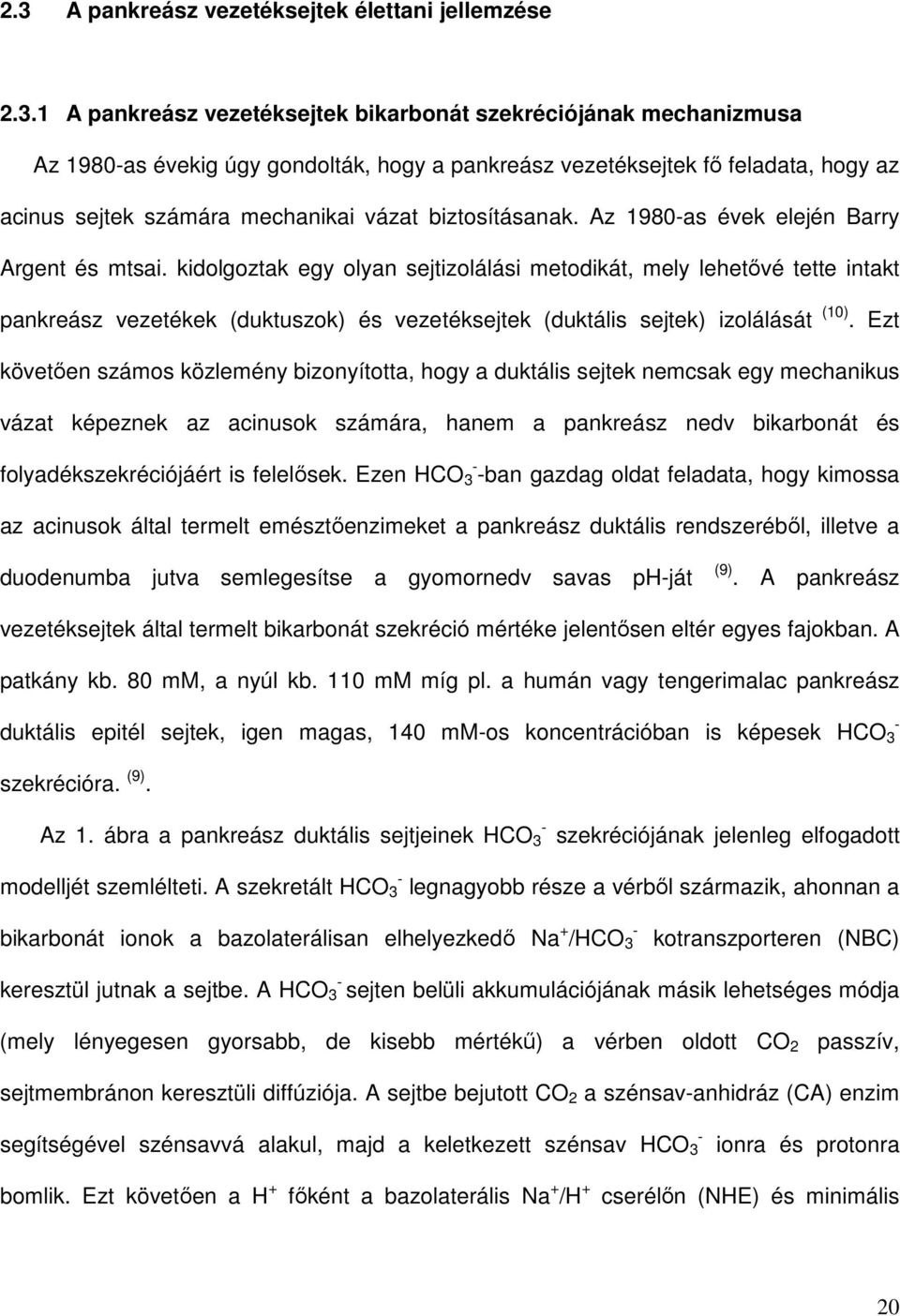 kidolgoztak egy olyan sejtizolálási metodikát, mely lehetıvé tette intakt pankreász vezetékek (duktuszok) és vezetéksejtek (duktális sejtek) izolálását (10).