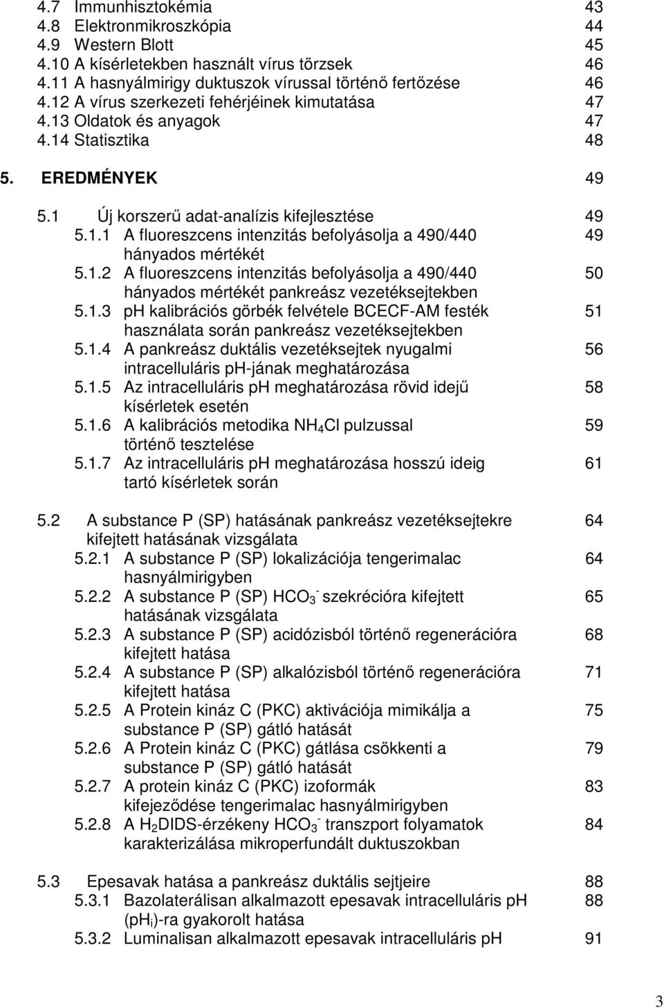 1.2 A fluoreszcens intenzitás befolyásolja a 490/440 50 hányados mértékét pankreász vezetéksejtekben 5.1.3 ph kalibrációs görbék felvétele BCECFAM festék 51 használata során pankreász vezetéksejtekben 5.