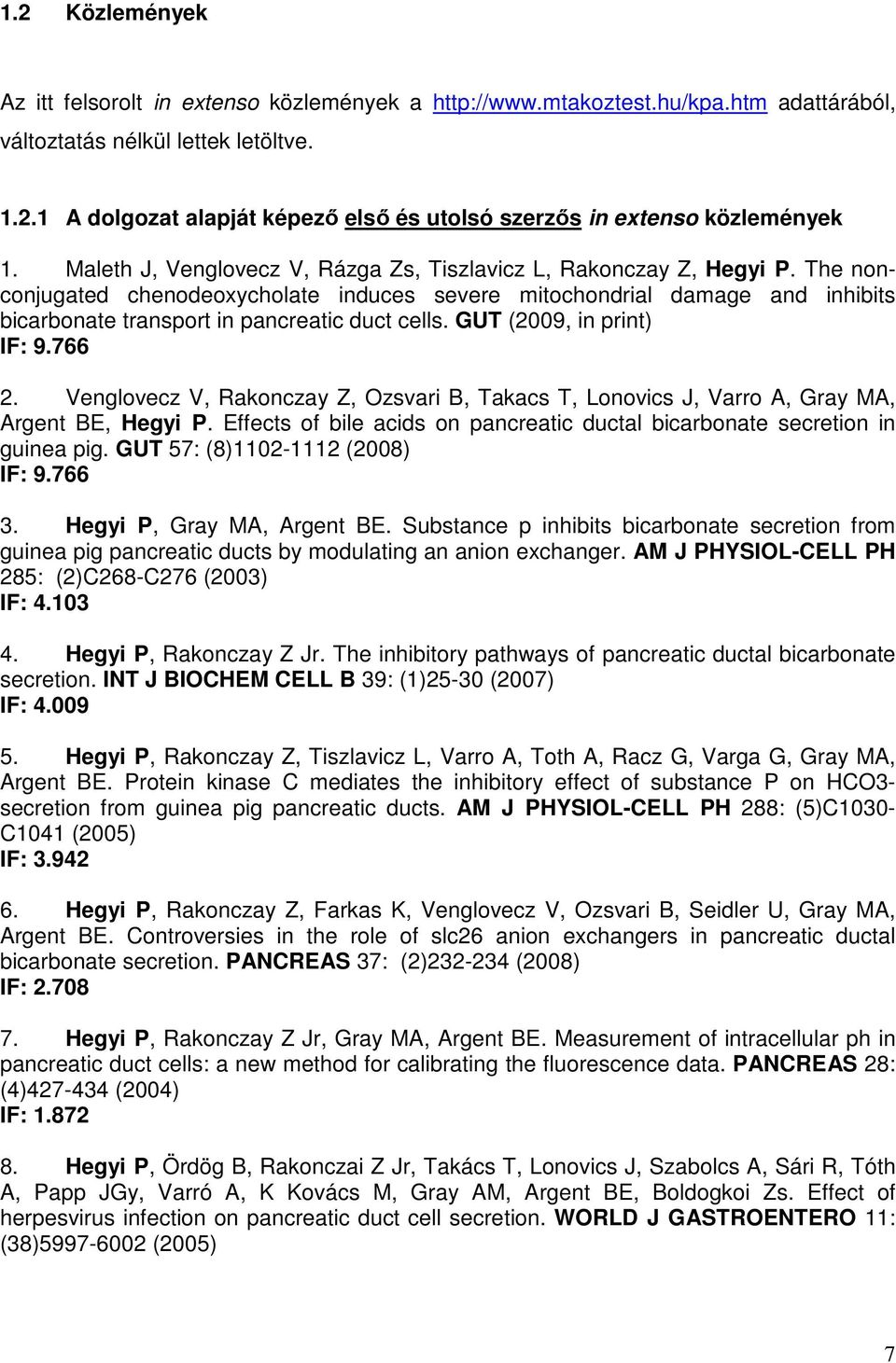 The nonconjugated chenodeoxycholate induces severe mitochondrial damage and inhibits bicarbonate transport in pancreatic duct cells. GUT (2009, in print) IF: 9.766 2.