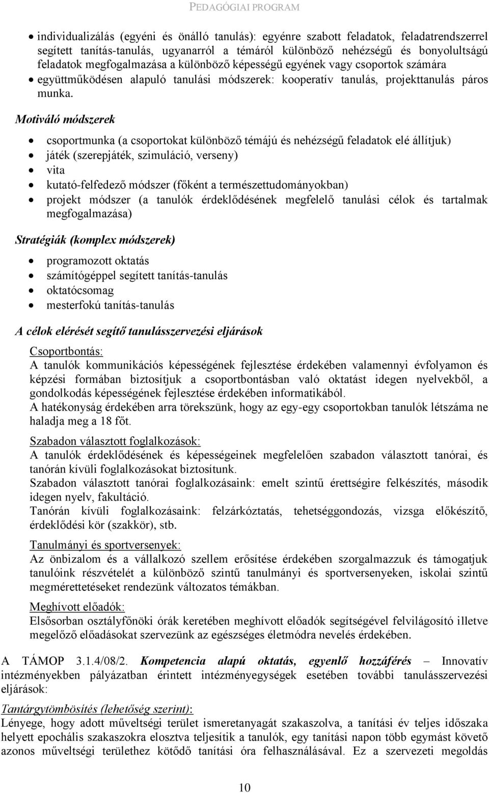 Motiváló módszerek csoportmunka (a csoportokat különböző témájú és nehézségű feladatok elé állítjuk) játék (szerepjáték, szimuláció, verseny) vita kutató-felfedező módszer (főként a