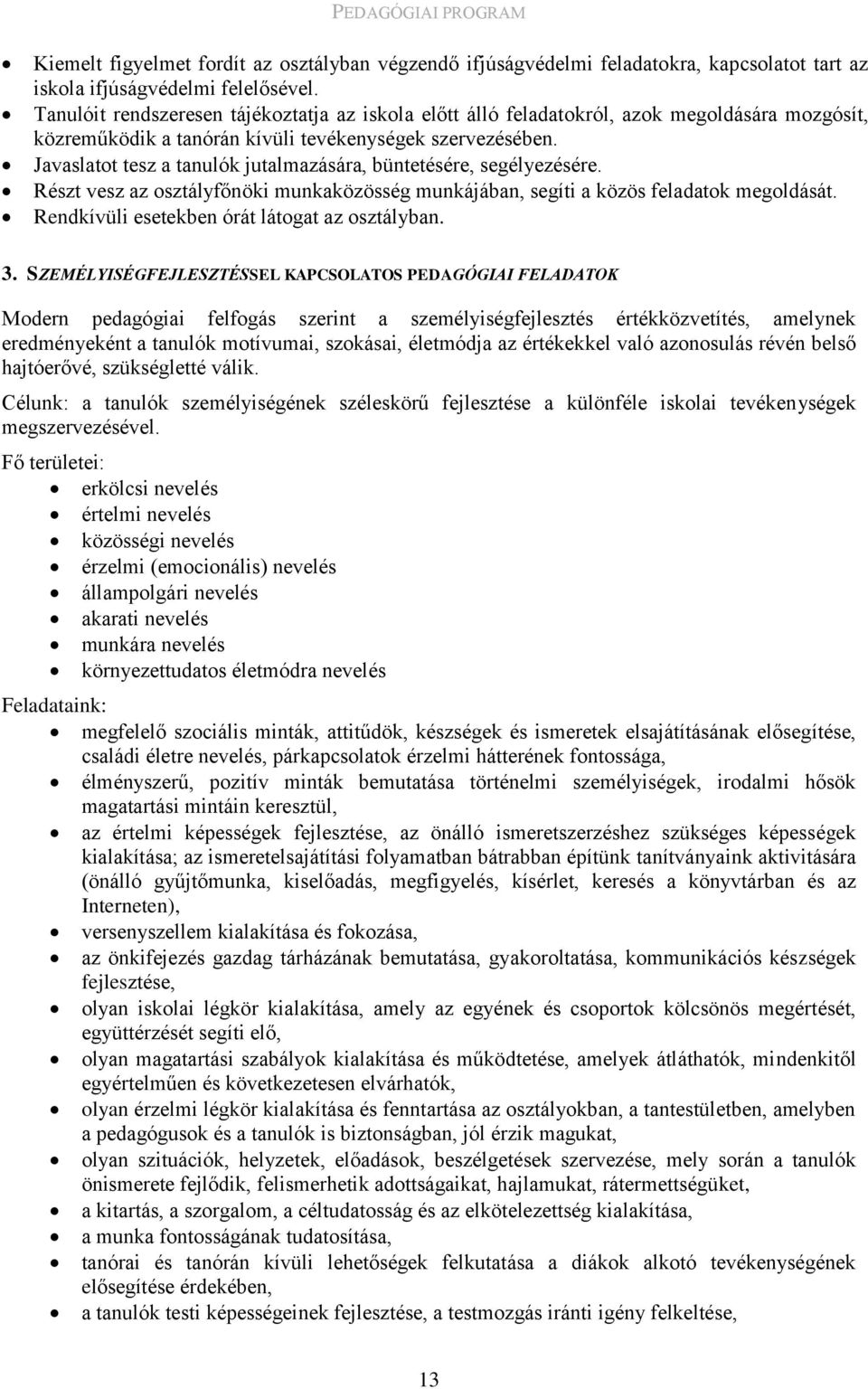 Javaslatot tesz a tanulók jutalmazására, büntetésére, segélyezésére. Részt vesz az osztályfőnöki munkaközösség munkájában, segíti a közös feladatok megoldását.