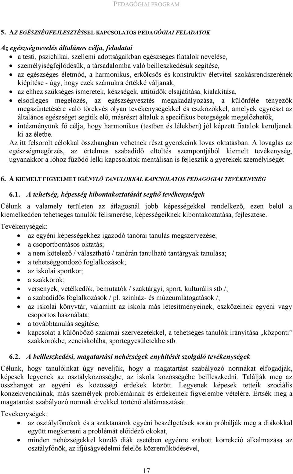 értékké váljanak, az ehhez szükséges ismeretek, készségek, attitűdök elsajátítása, kialakítása, elsődleges megelőzés, az egészségvesztés megakadályozása, a különféle tényezők megszüntetésére való