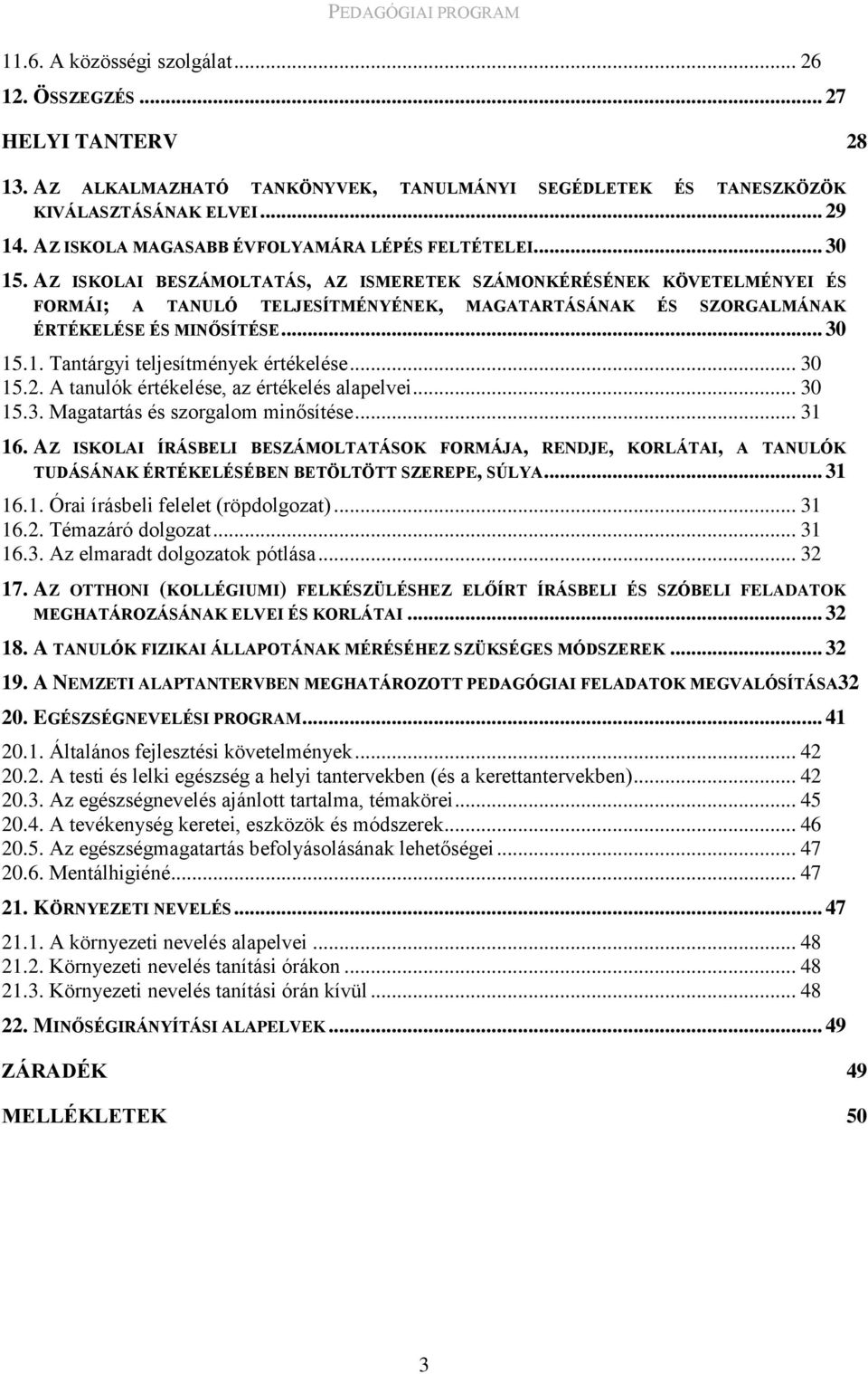 AZ ISKOLAI BESZÁMOLTATÁS, AZ ISMERETEK SZÁMONKÉRÉSÉNEK KÖVETELMÉNYEI ÉS FORMÁI; A TANULÓ TELJESÍTMÉNYÉNEK, MAGATARTÁSÁNAK ÉS SZORGALMÁNAK ÉRTÉKELÉSE ÉS MINŐSÍTÉSE... 30 15
