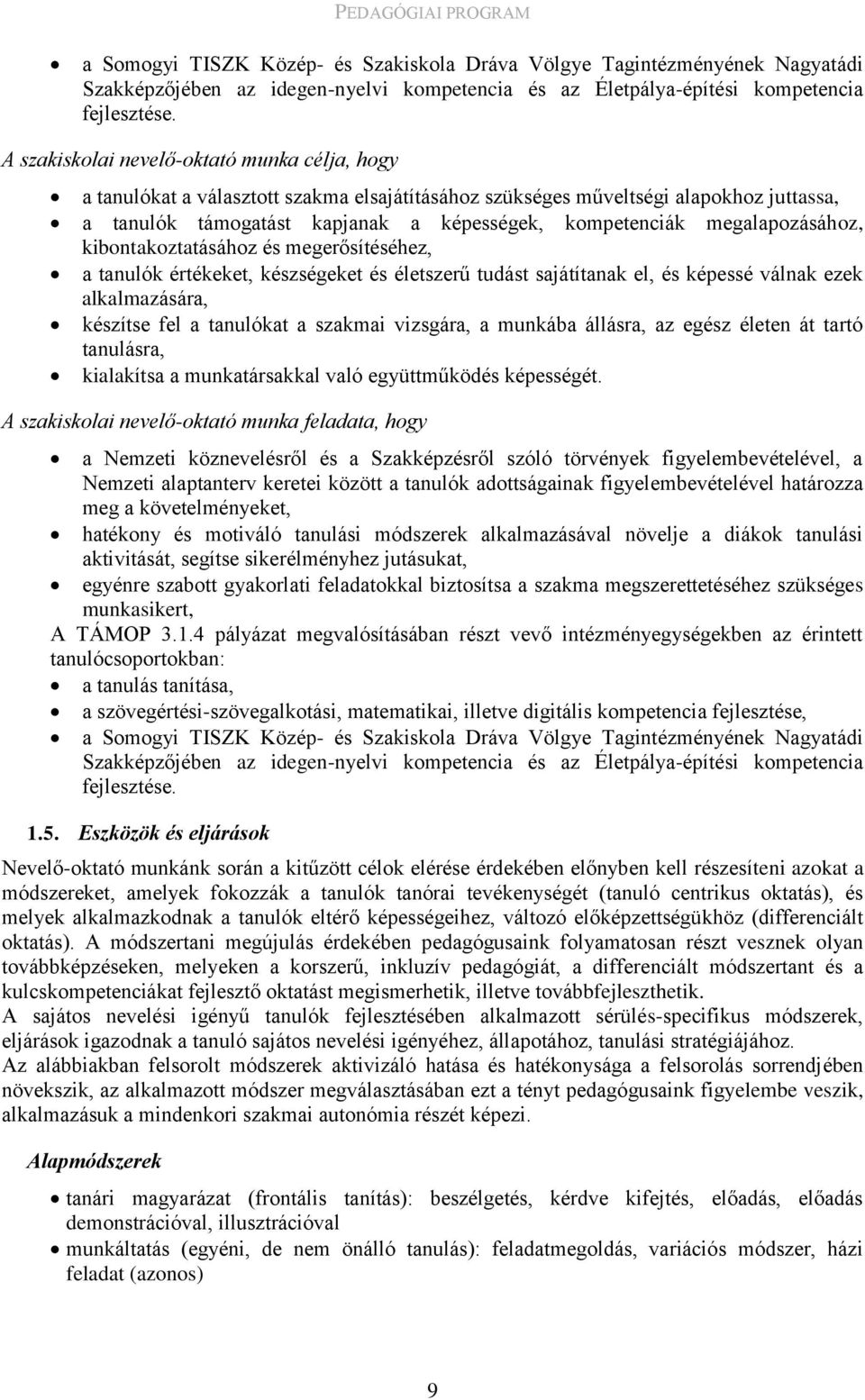 megalapozásához, kibontakoztatásához és megerősítéséhez, a tanulók értékeket, készségeket és életszerű tudást sajátítanak el, és képessé válnak ezek alkalmazására, készítse fel a tanulókat a szakmai