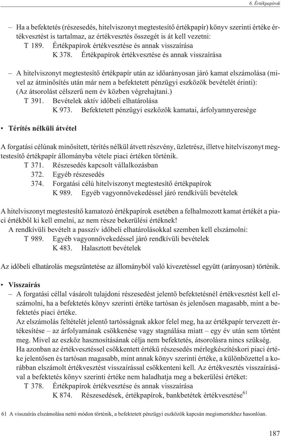 Értékpapírok értékvesztése és annak visszaírása A hitelviszonyt megtestesítõ értékpapír után az idõarányosan járó kamat elszámolása (mivel az átminõsítés után már nem a befektetett pénzügyi eszközök