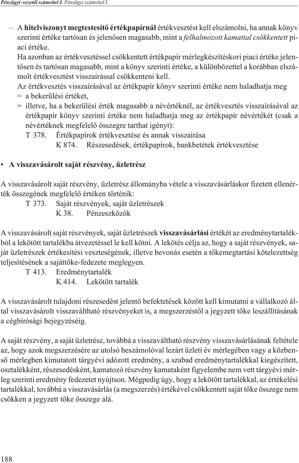 Ha azonban az értékvesztéssel csökkentett értékpapír mérlegkészítéskori piaci értéke jelentõsen és tartósan magasabb, mint a könyv szerinti értéke, a különbözettel a korábban elszámolt értékvesztést