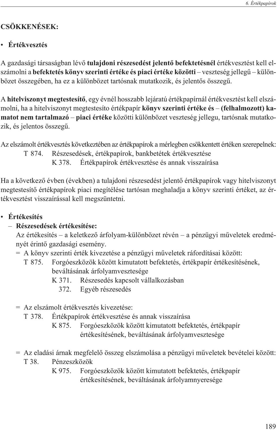 A hitelviszonyt megtestesítõ, egy évnél hosszabb lejáratú értékpapírnál értékvesztést kell elszámolni, ha a hitelviszonyt megtestesíto értékpapír könyv szerinti értéke és (felhalmozott) kamatot nem