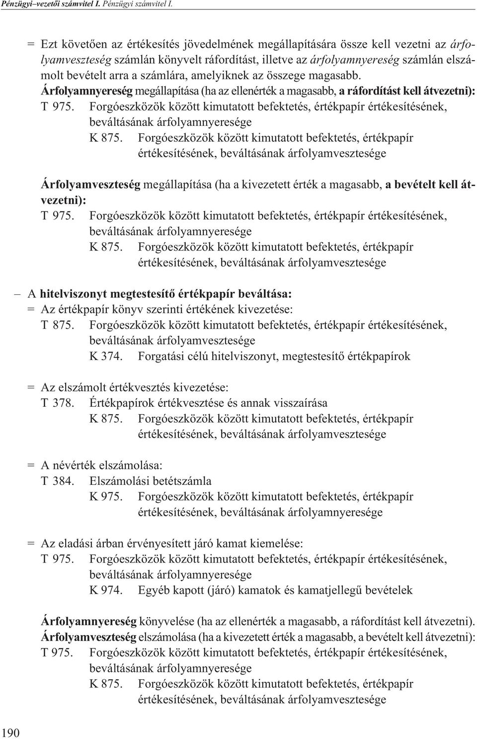 számlára, amelyiknek az összege magasabb. Árfolyamnyereség megállapítása (ha az ellenérték a magasabb, a ráfordítást kell átvezetni): T 975.