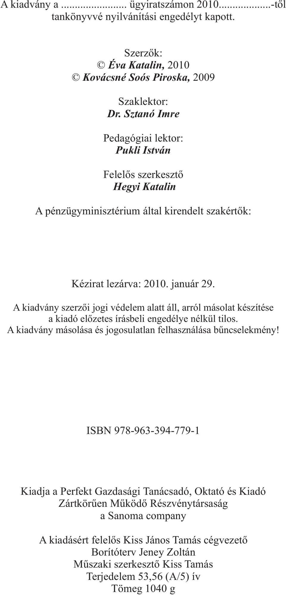 A kiadvány szerzõi jogi védelem alatt áll, arról másolat készítése a kiadó elõzetes írásbeli engedélye nélkül tilos. A kiadvány másolása és jogosulatlan felhasználása bûncselekmény!