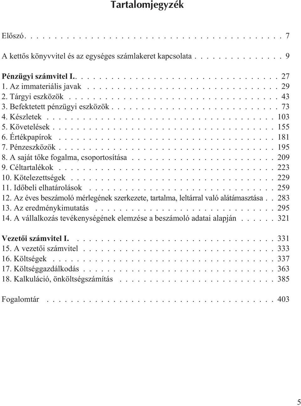 Kötelezettségek...229 11. Idõbeli elhatárolások...259 12. Az éves beszámoló mérlegének szerkezete, tartalma, leltárral való alátámasztása.. 283 13. Az eredménykimutatás...295 14.