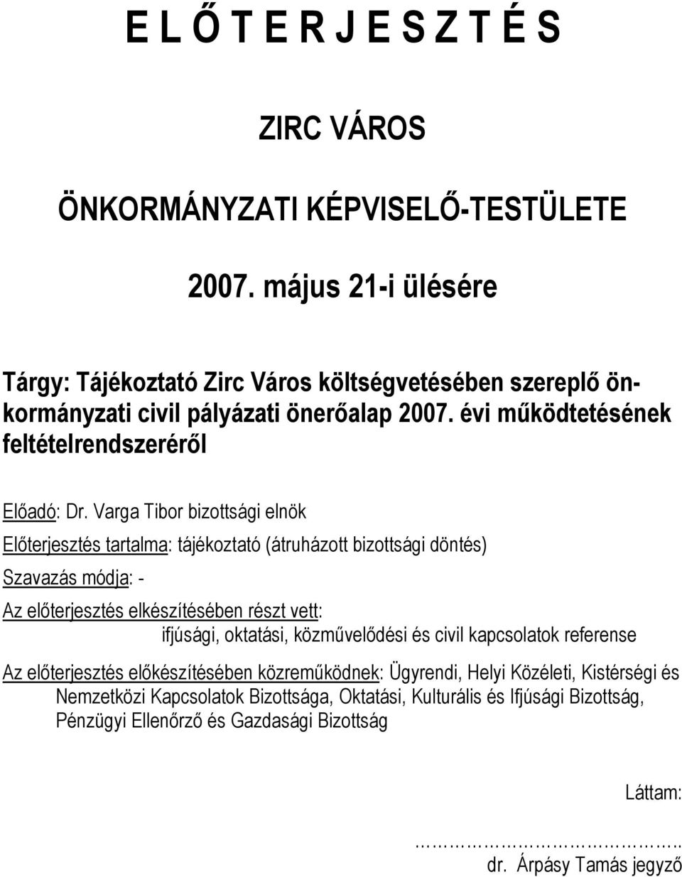 Varga Tibor bizottsági elnök Előterjesztés tartalma: tájékoztató (átruházott bizottsági döntés) Szavazás módja: - Az előterjesztés elkészítésében részt vett: ifjúsági, oktatási,