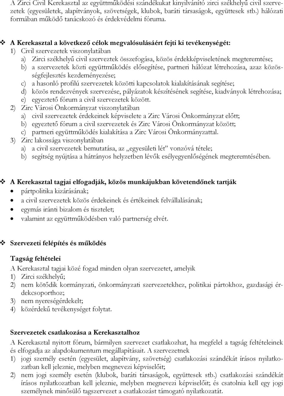 A Kerekasztal a következő célok megvalósulásáért fejti ki tevékenységét: 1) Civil szervezetek viszonylatában a) Zirci székhelyű civil szerveztek összefogása, közös érdekképviseletének megteremtése;