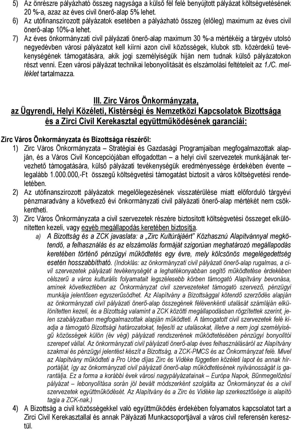 7) Az éves önkormányzati civil pályázati önerő-alap maximum 30 %-a mértékéig a tárgyév utolsó negyedévben városi pályázatot kell kiírni azon civil közösségek, klubok stb.