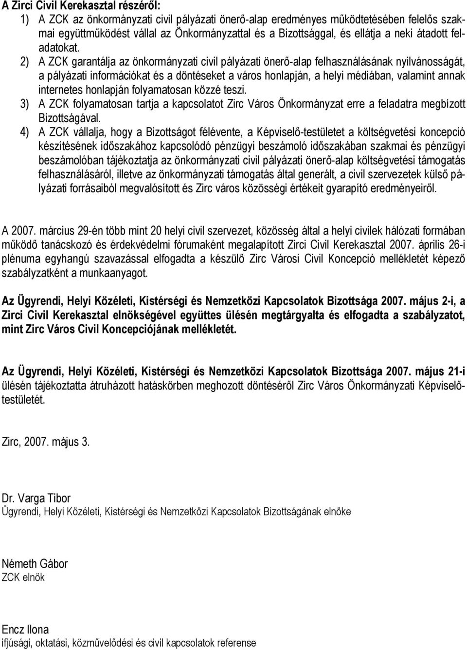 2) A ZCK garantálja az önkormányzati civil pályázati önerő-alap felhasználásának nyilvánosságát, a pályázati információkat és a döntéseket a város honlapján, a helyi médiában, valamint annak