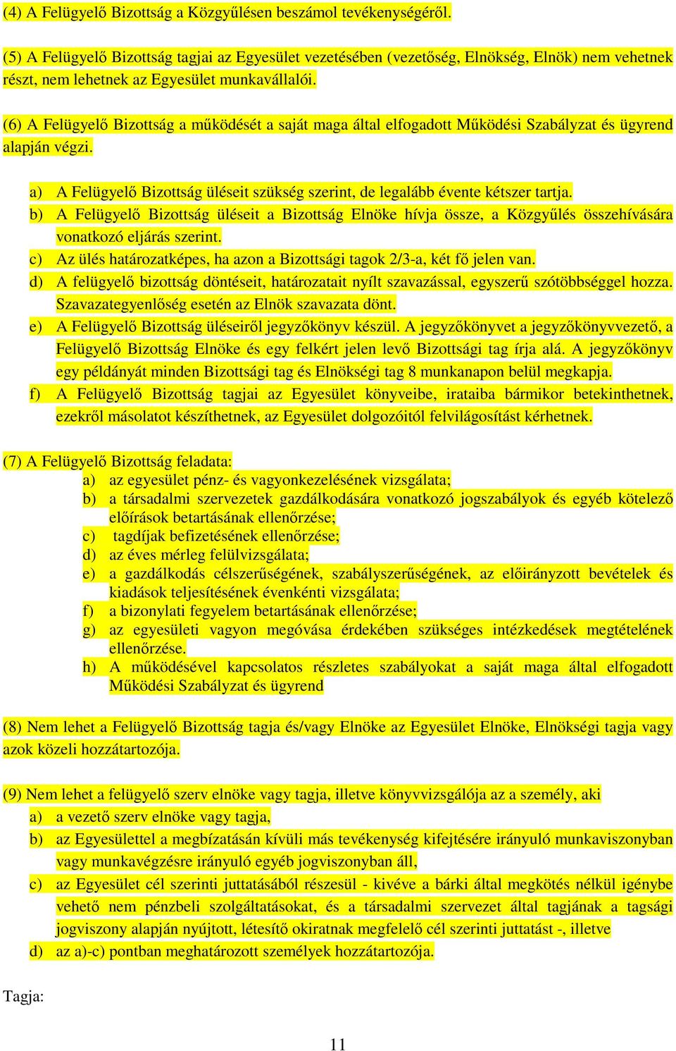 (6) A Felügyelı Bizottság a mőködését a saját maga által elfogadott Mőködési Szabályzat és ügyrend alapján végzi. a) A Felügyelı Bizottság üléseit szükség szerint, de legalább évente kétszer tartja.