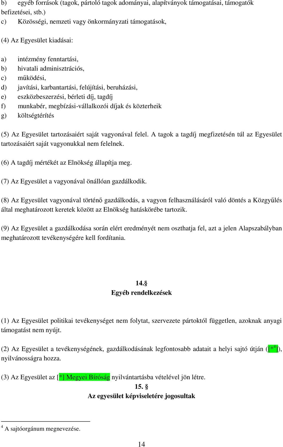 beruházási, e) eszközbeszerzési, bérleti díj, tagdíj f) munkabér, megbízási-vállalkozói díjak és közterheik g) költségtérítés (5) Az Egyesület tartozásaiért saját vagyonával felel.