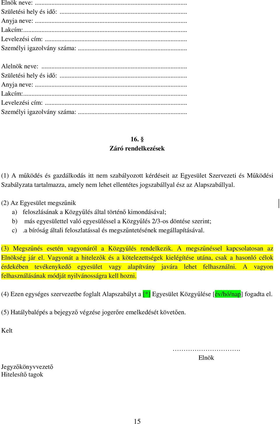 Alapszabállyal. (2) Az Egyesület megszőnik a) feloszlásának a Közgyőlés által történı kimondásával; b) más egyesülettel való egyesüléssel a Közgyőlés 2/3-os döntése szerint; c).