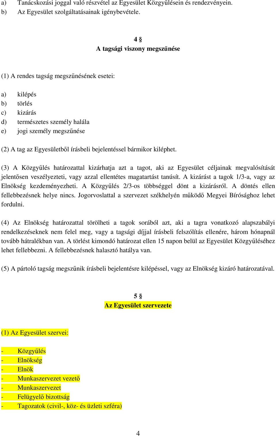 bejelentéssel bármikor kiléphet. (3) A Közgyőlés határozattal kizárhatja azt a tagot, aki az Egyesület céljainak megvalósítását jelentısen veszélyezteti, vagy azzal ellentétes magatartást tanúsít.