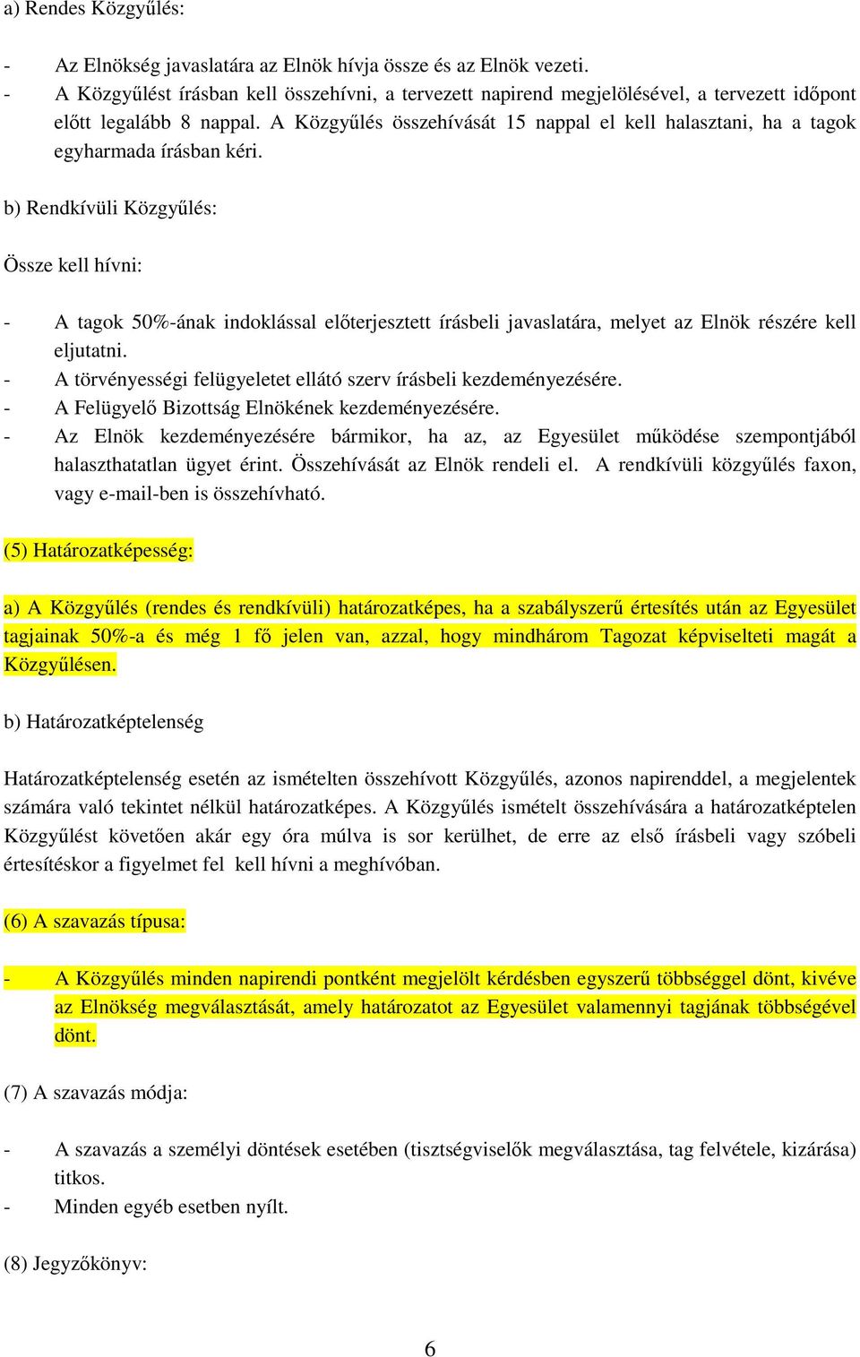 A Közgyőlés összehívását 15 nappal el kell halasztani, ha a tagok egyharmada írásban kéri.