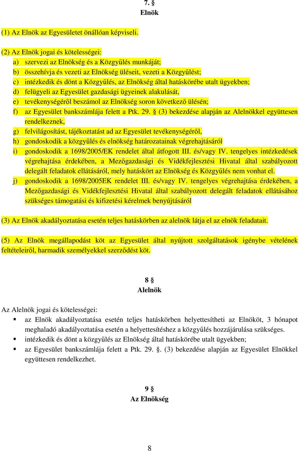 által hatáskörébe utalt ügyekben; d) felügyeli az Egyesület gazdasági ügyeinek alakulását, e) tevékenységérıl beszámol az Elnökség soron következı ülésén; f) az Egyesület bankszámlája felett a Ptk.