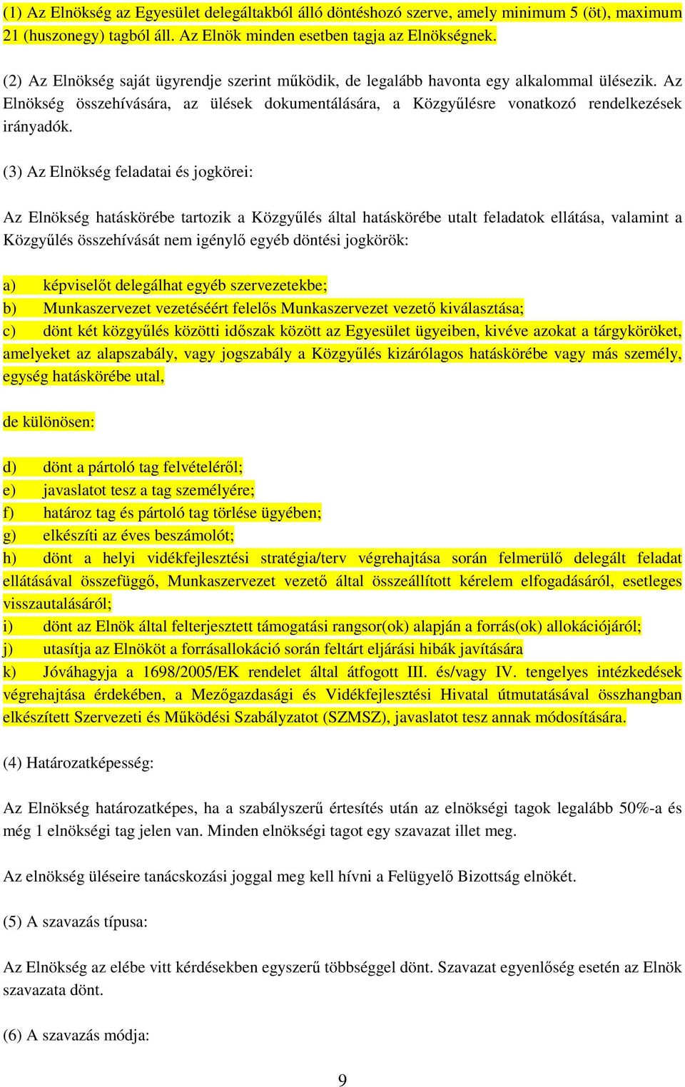 (3) Az Elnökség feladatai és jogkörei: Az Elnökség hatáskörébe tartozik a Közgyőlés által hatáskörébe utalt feladatok ellátása, valamint a Közgyőlés összehívását nem igénylı egyéb döntési jogkörök: