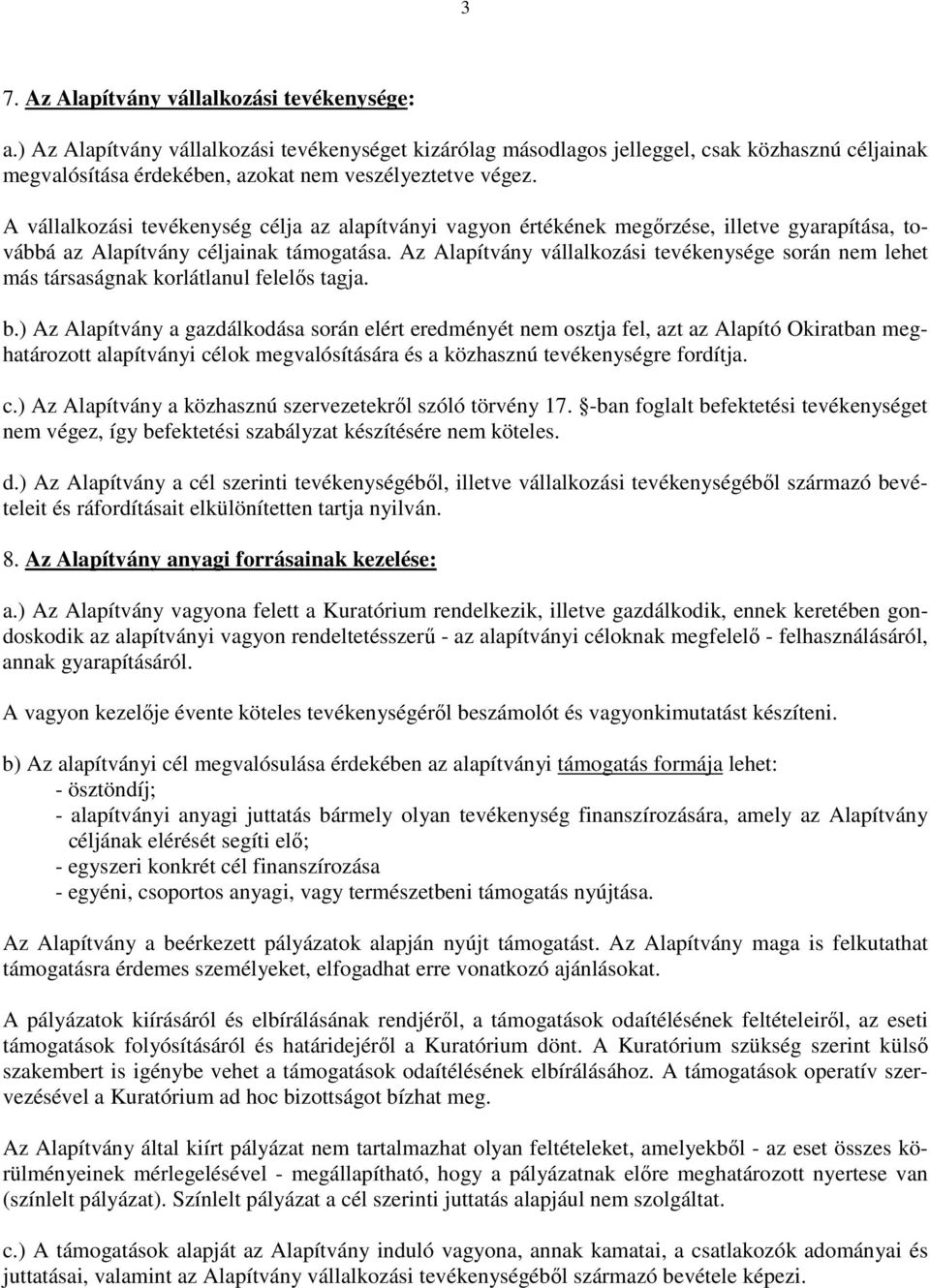 A vállalkozási tevékenység célja az alapítványi vagyon értékének megırzése, illetve gyarapítása, továbbá az Alapítvány céljainak támogatása.