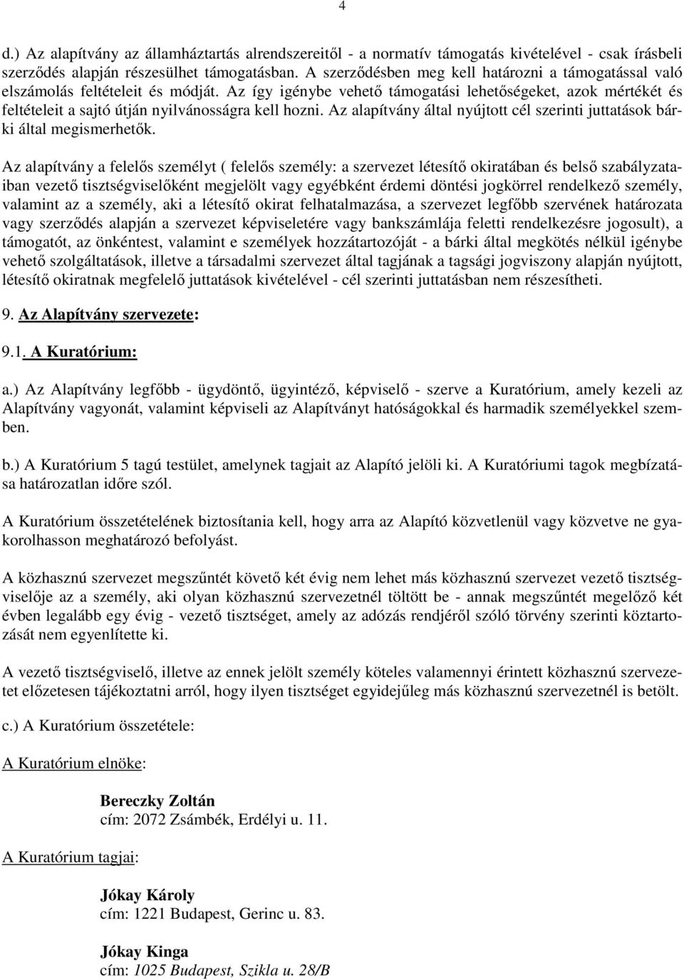 Az így igénybe vehetı támogatási lehetıségeket, azok mértékét és feltételeit a sajtó útján nyilvánosságra kell hozni. Az alapítvány által nyújtott cél szerinti juttatások bárki által megismerhetık.