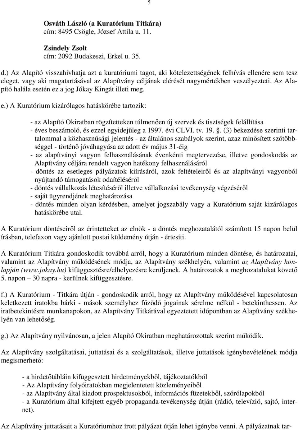 Az Alapító halála esetén ez a jog Jókay Kingát illeti meg. e.) A Kuratórium kizárólagos hatáskörébe tartozik: - az Alapító Okiratban rögzítetteken túlmenıen új szervek és tisztségek felállítása - éves beszámoló, és ezzel egyidejőleg a 1997.