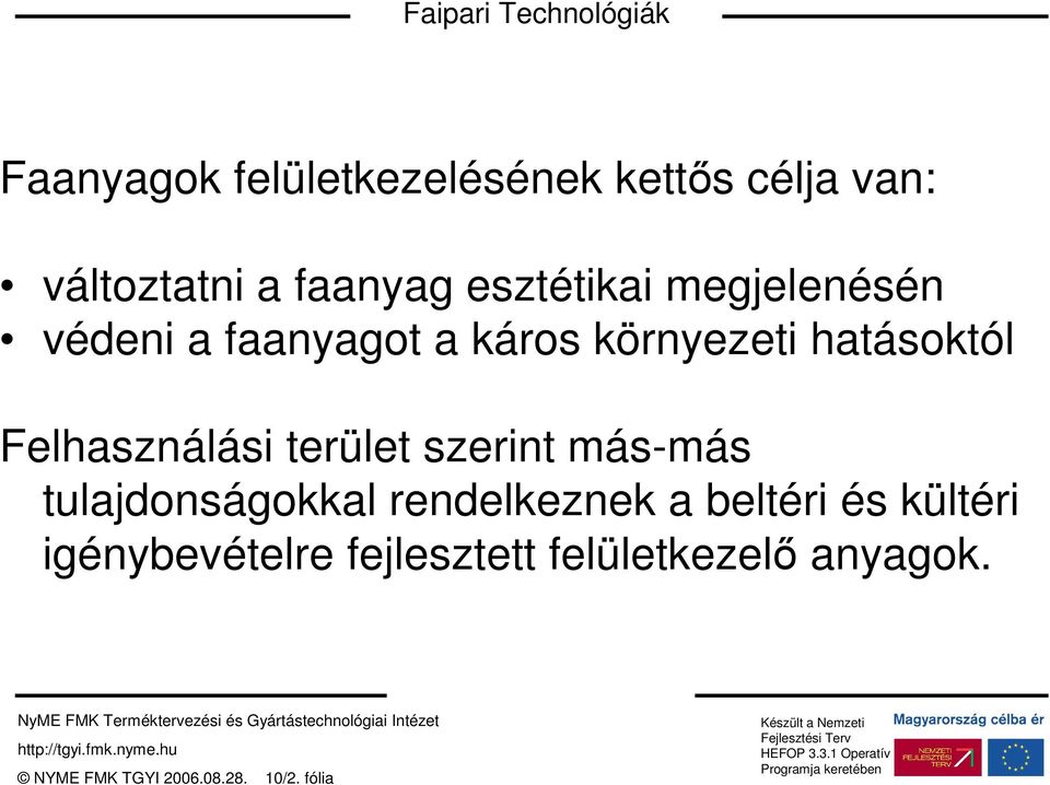 terület szerint más-más tulajdonságokkal rendelkeznek a beltéri és kültéri