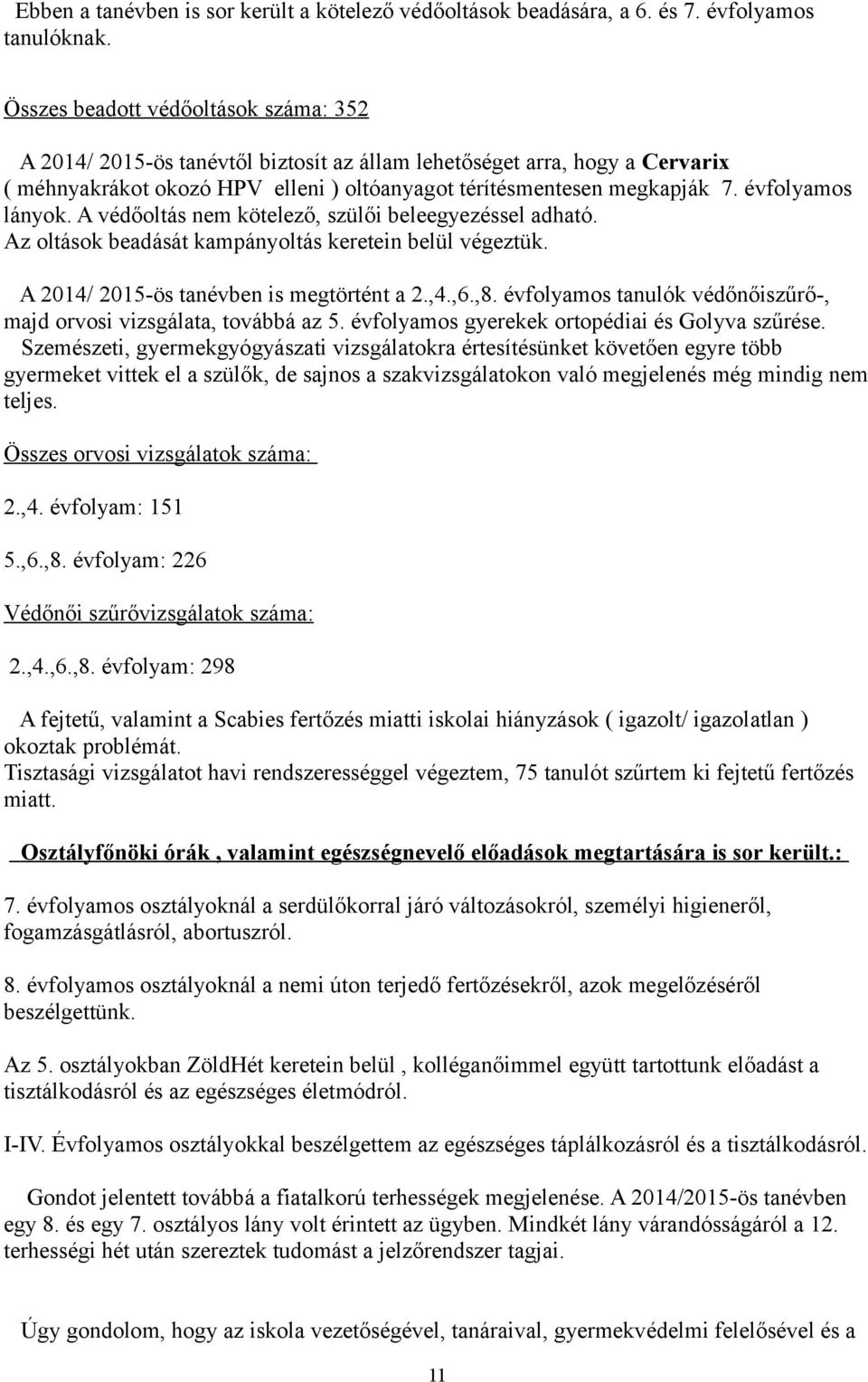 évfolyamos lányok. A védőoltás nem kötelező, szülői beleegyezéssel adható. Az oltások beadását kampányoltás keretein belül végeztük. A 2014/ 2015-ös tanévben is megtörtént a 2.,4.,6.,8.